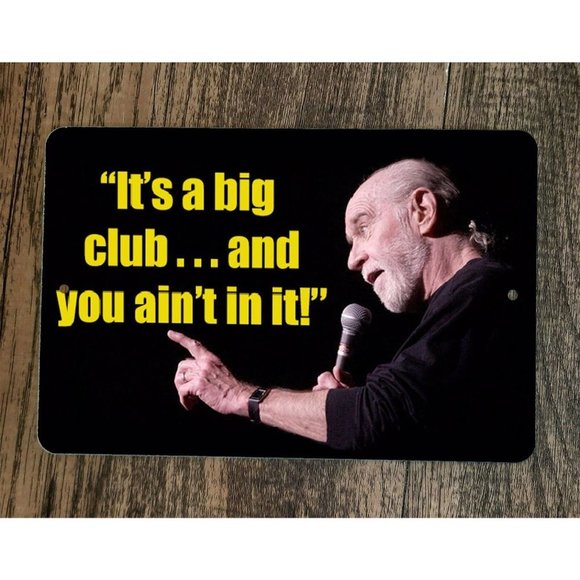 Its  Big‎ Club and You Ain't in it George Carlin Quote 8x12 Metal Wall Sign - Picture 1 of 1